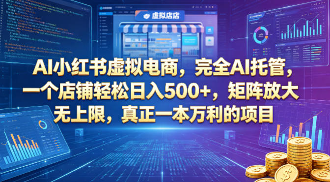 AI小红书虚拟电商，完全AI托管，一个店铺轻松日入500+，矩阵放大无上限，真正一本万利的项目【揭秘】-学链网创