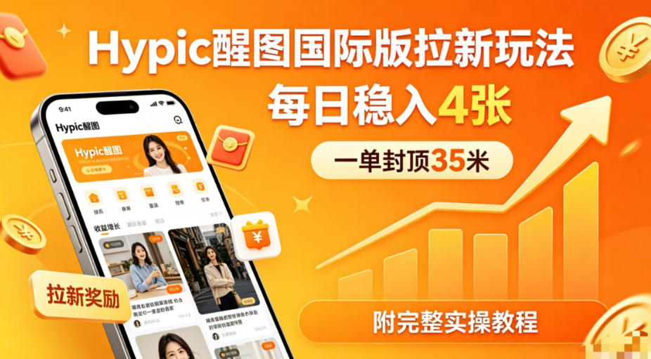 一单封顶35米，实测Hypic醒图国际版拉新玩法，每日稳入4张(附完整实操教程)-学链网创