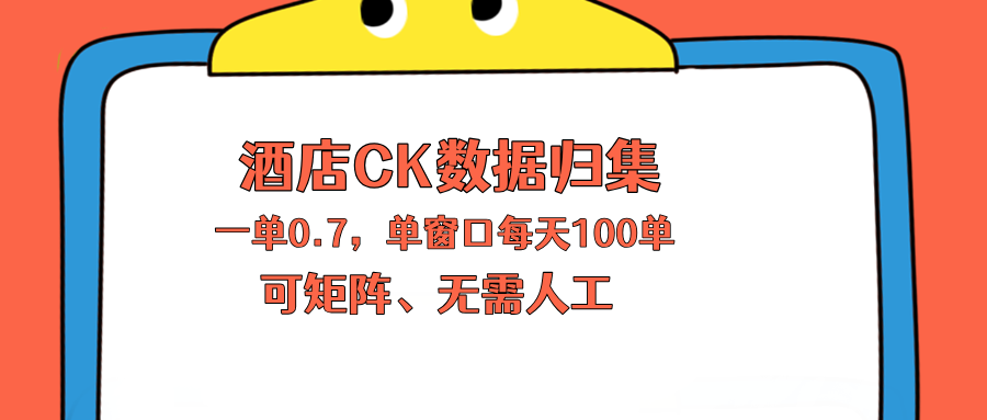 上班也能玩的酒店CK数据归集，一单0.7单窗口每天可做100单，一个人就能矩阵操作-学链网创