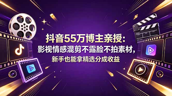 抖音55万博主亲授：影视情感混剪不露脸不拍素材，新手也能拿精选分成收益-学链网创