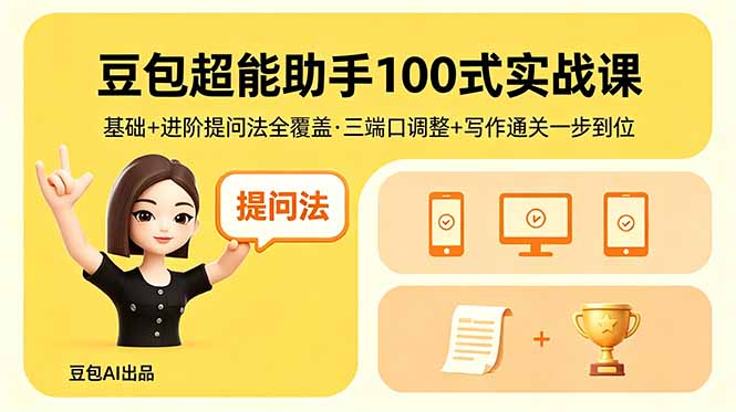豆包超能助手100式实战课,基础+进阶提问法全覆盖,三端口调整+写作通关一步到位-学链网创