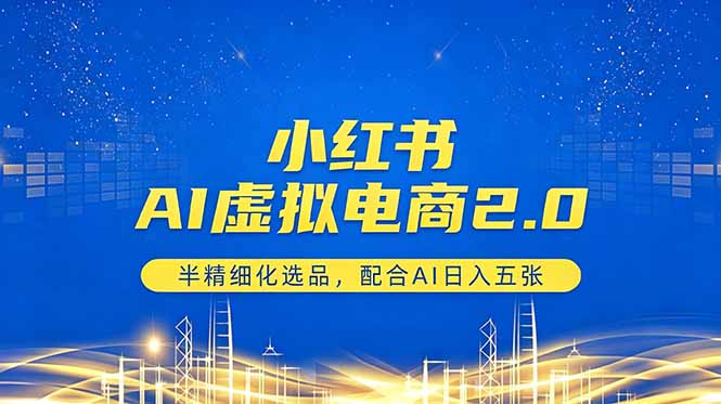 小红书AI虚拟电商2.0,半精细化选品,配合AI日入五张-学链网创