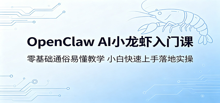 OpenClaw AI小龙虾入门课：零基础通俗易懂教学，小白快速上手落地实操-学链网创